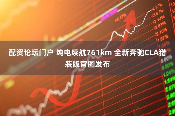 配资论坛门户 纯电续航761km 全新奔驰CLA猎装版官图发布